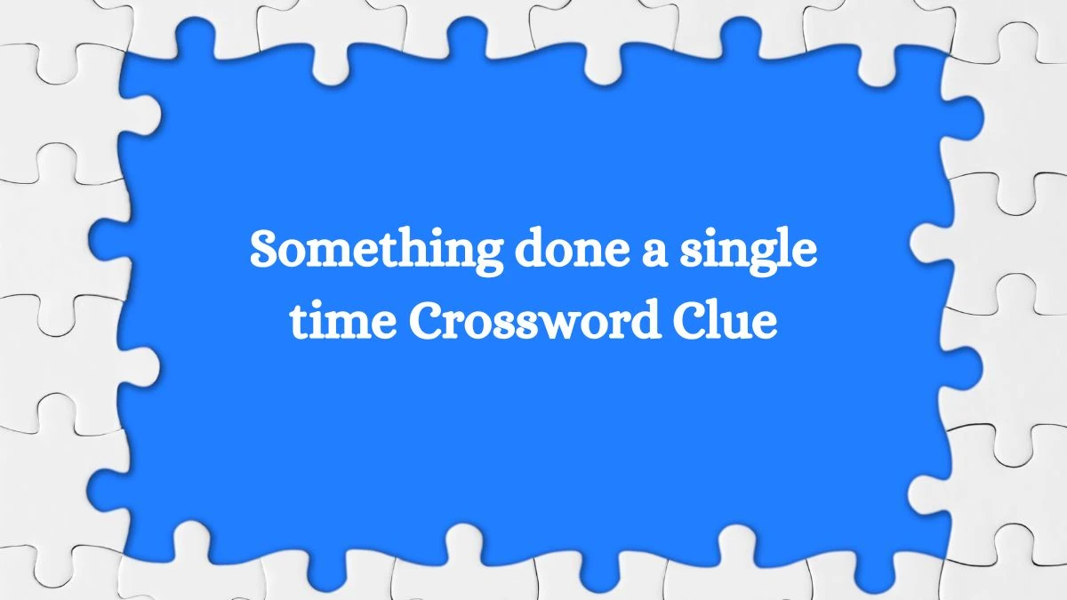 Something done a single time NYT Crossword Clue Puzzle Answer on September 25, 2024