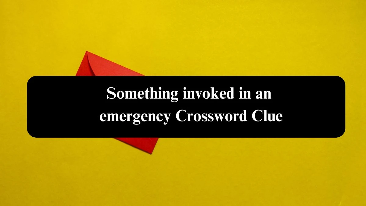 Something invoked in an emergency NYT Crossword Clue Puzzle Answer from September 21, 2024