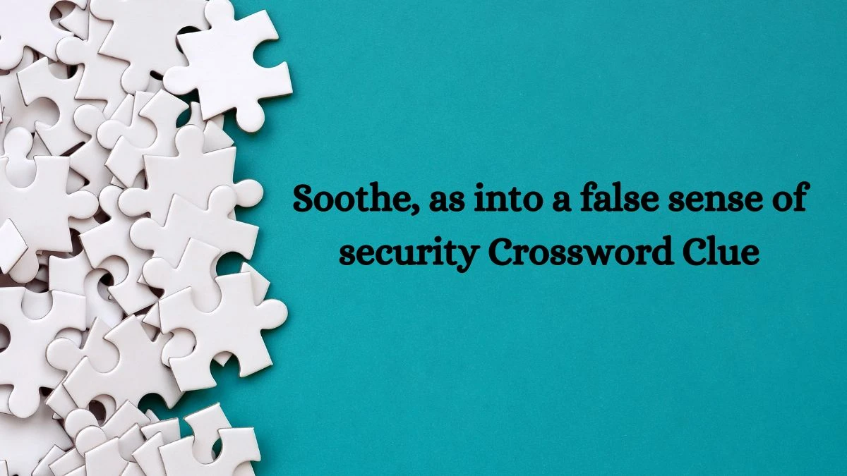 Soothe, as into a false sense of security NYT Crossword Clue Puzzle Answer from September 16, 2024