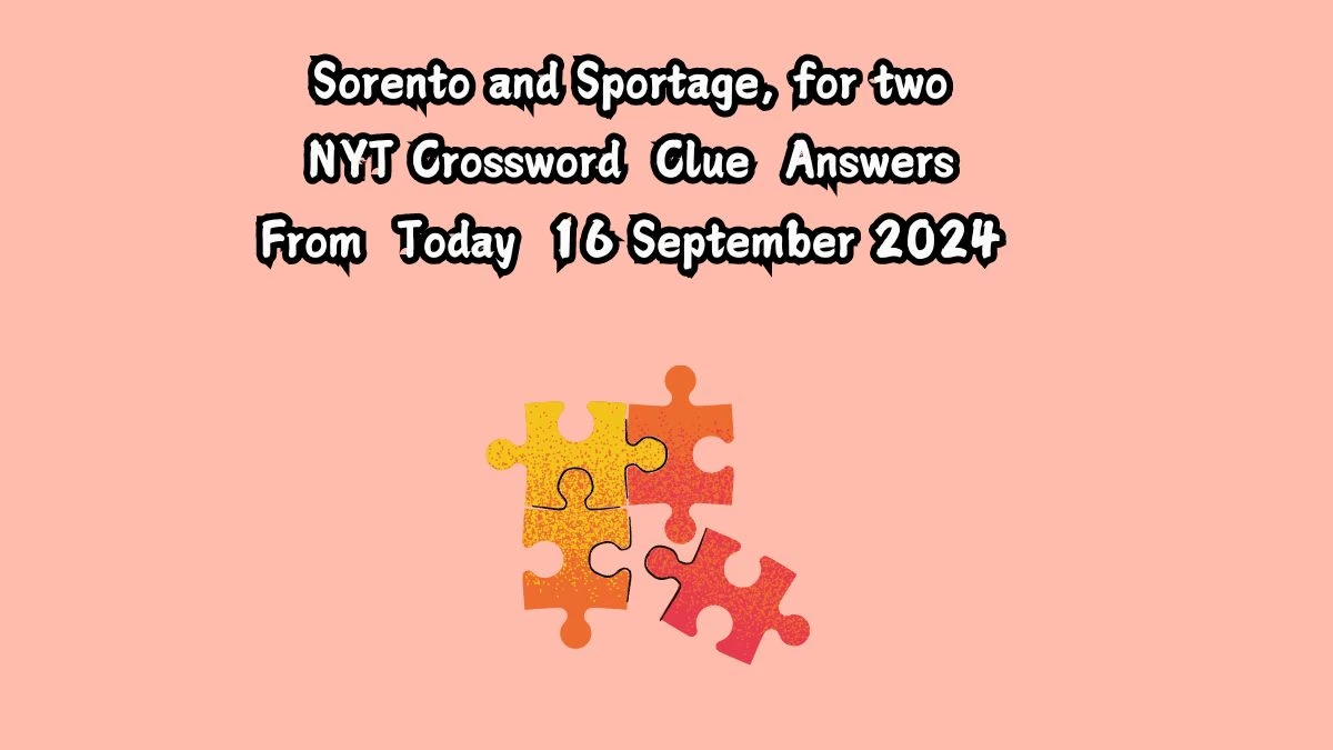 NYT Sorento and Sportage, for two Crossword Clue Puzzle Answer from September 16, 2024