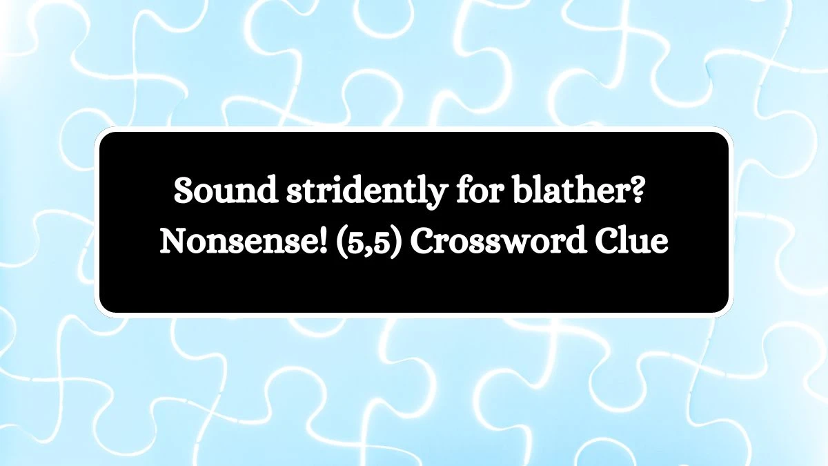 Sound stridently for blather? Nonsense! (5,5) Crossword Clue Puzzle Answer from September 23, 2024