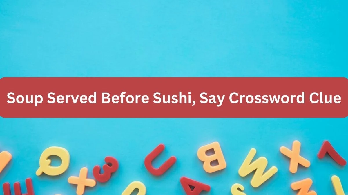 Soup Served Before Sushi, Say NYT Crossword Clue Puzzle Answer on September 25, 2024