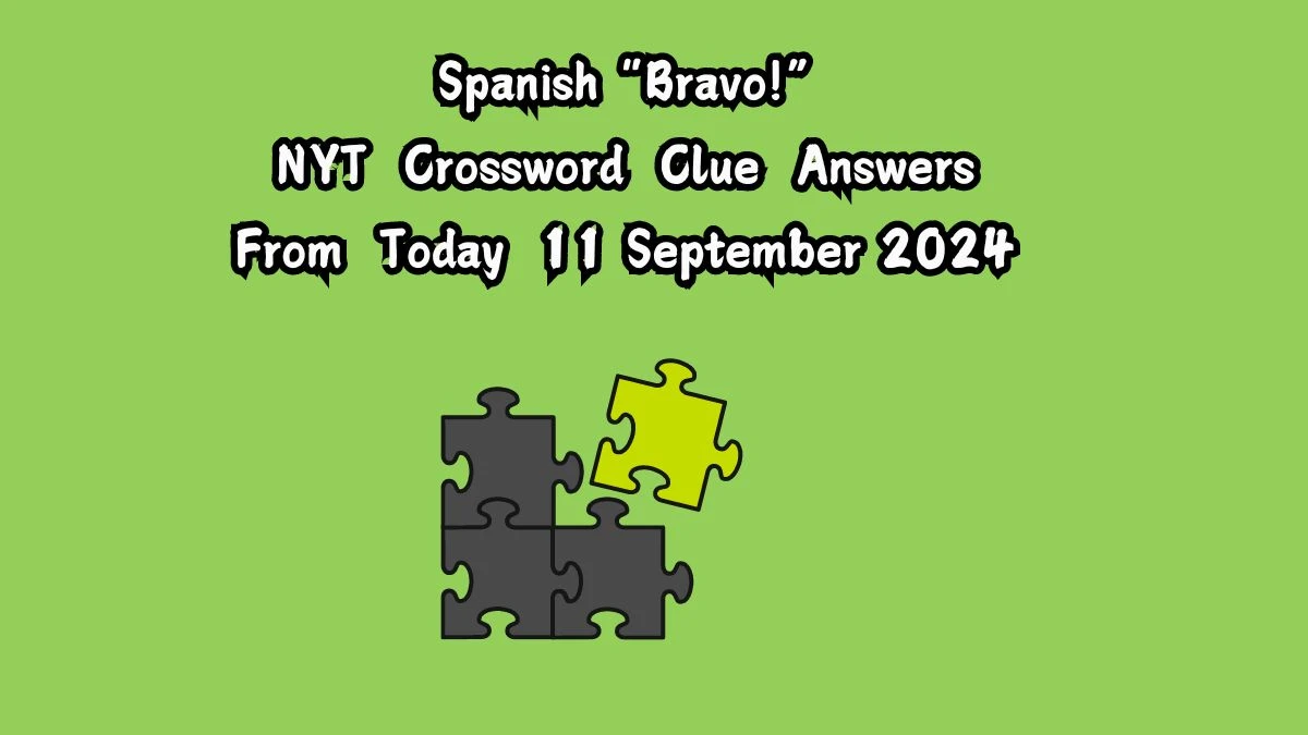 NYT Spanish “Bravo!” Crossword Clue Puzzle Answer from September 11, 2024