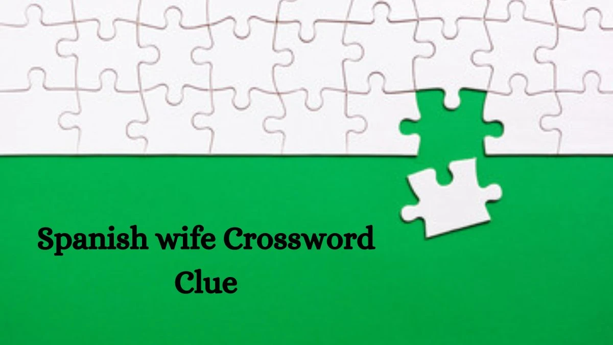 NYT Spanish wife Crossword Clue Puzzle Answer from September 10, 2024