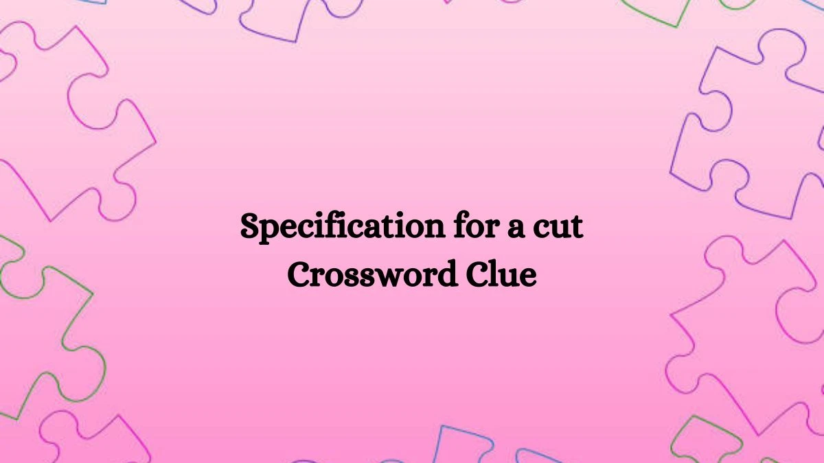 Specification for a cut NYT Crossword Clue Puzzle Answer from September 27, 2024