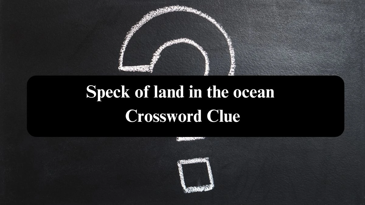 Speck of land in the ocean NYT Crossword Clue Puzzle Answer from September 16, 2024