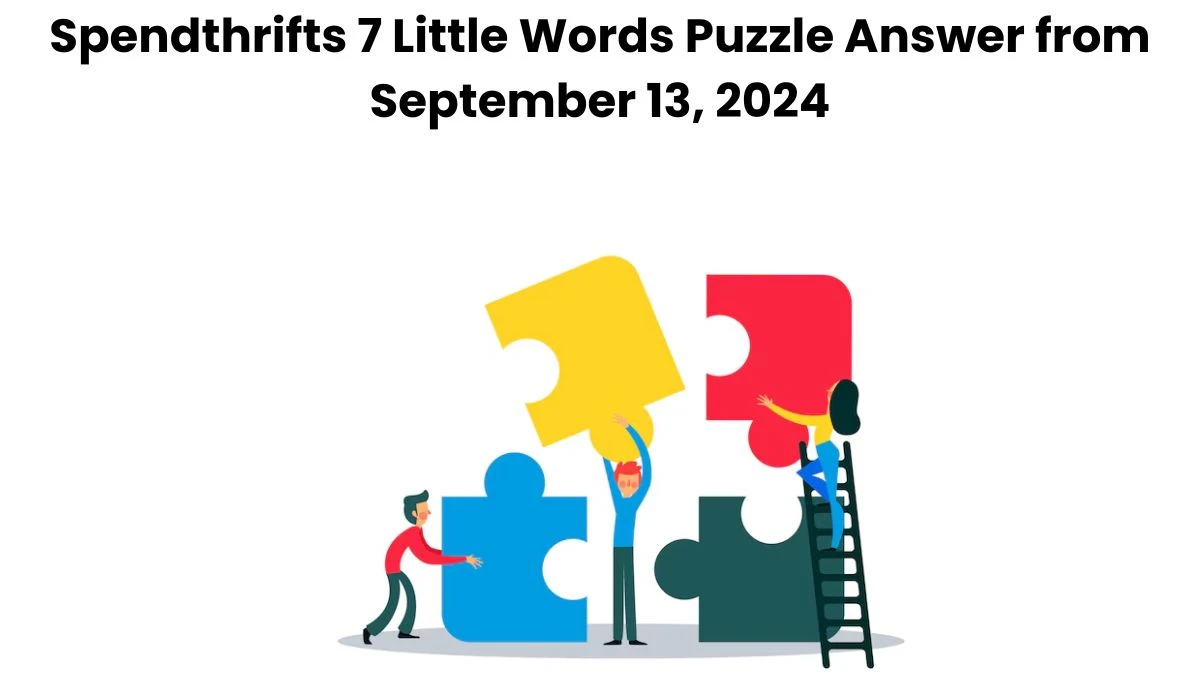 Spendthrifts 7 Little Words Puzzle Answers from September 13, 2024