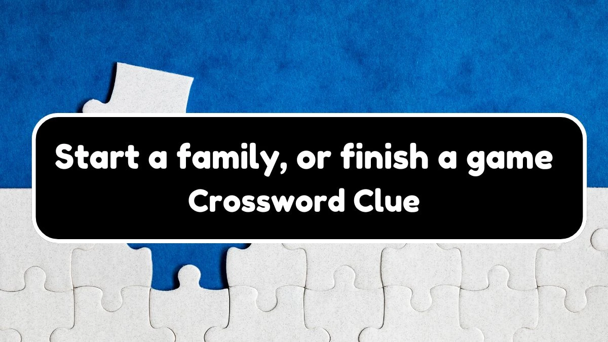 NYT Start a family, or finish a game Crossword Clue Puzzle Answer from September 21, 2024