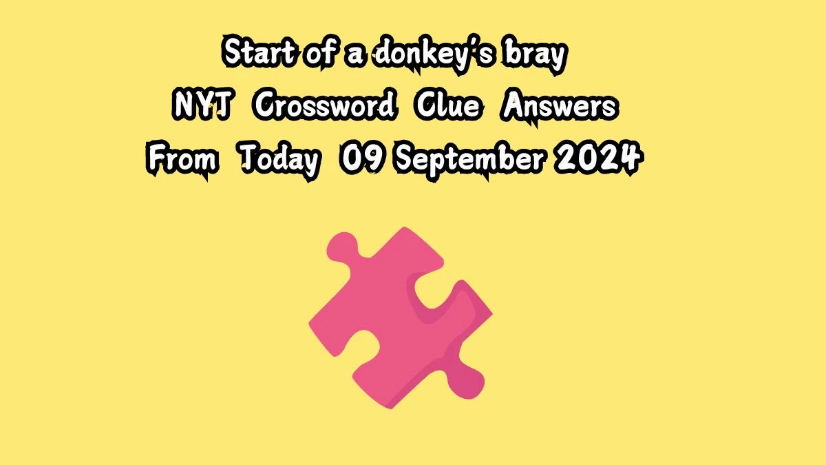 NYT Start of a donkey’s bray Crossword Clue Puzzle Answer from September 09, 2024