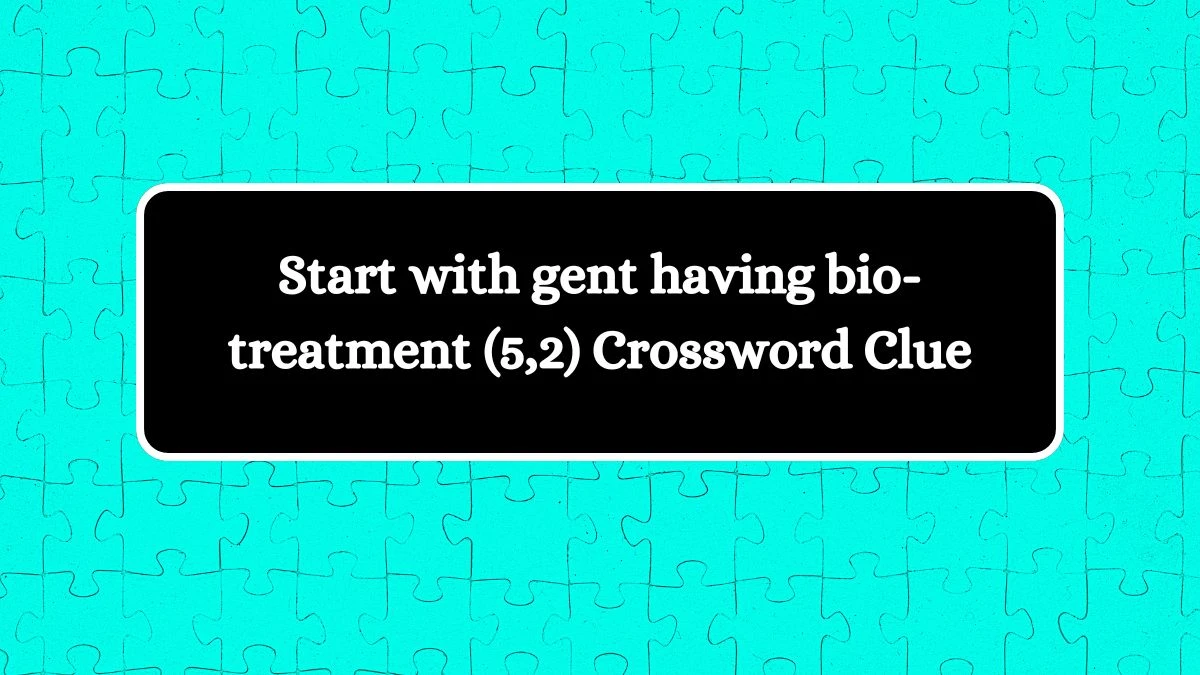 Start with gent having bio-treatment (5,2) Crossword Clue Puzzle Answer from September 04, 2024