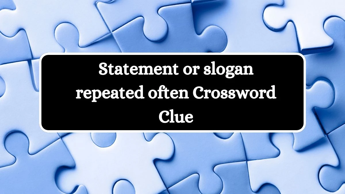 Statement or slogan repeated often Irish Daily Mail Quick Crossword Clue Puzzle Answer from September 23, 2024