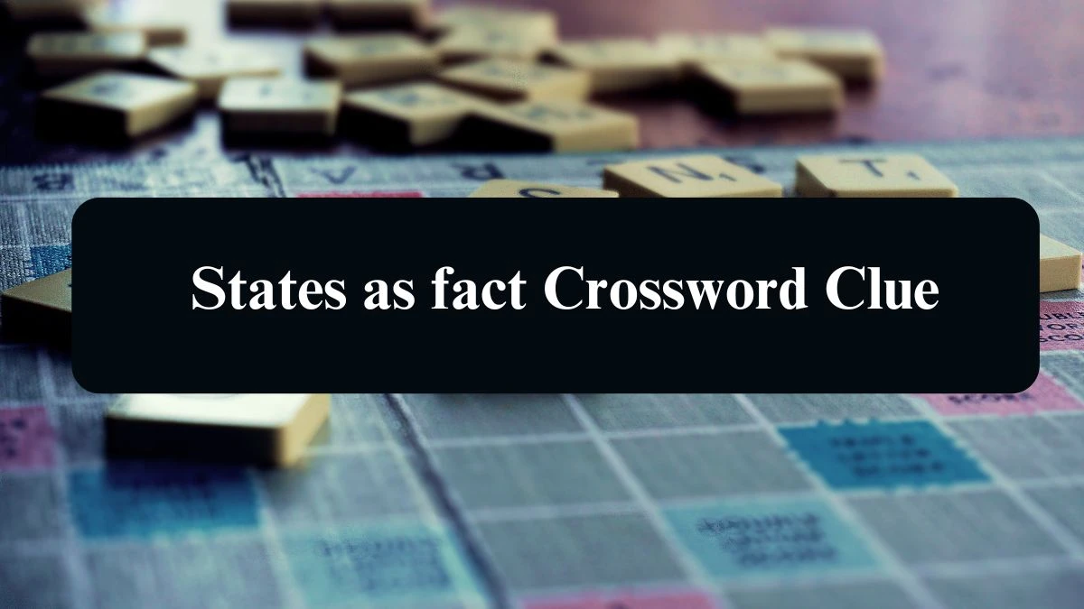 States as fact NYT Crossword Clue Puzzle Answer on September 10, 2024