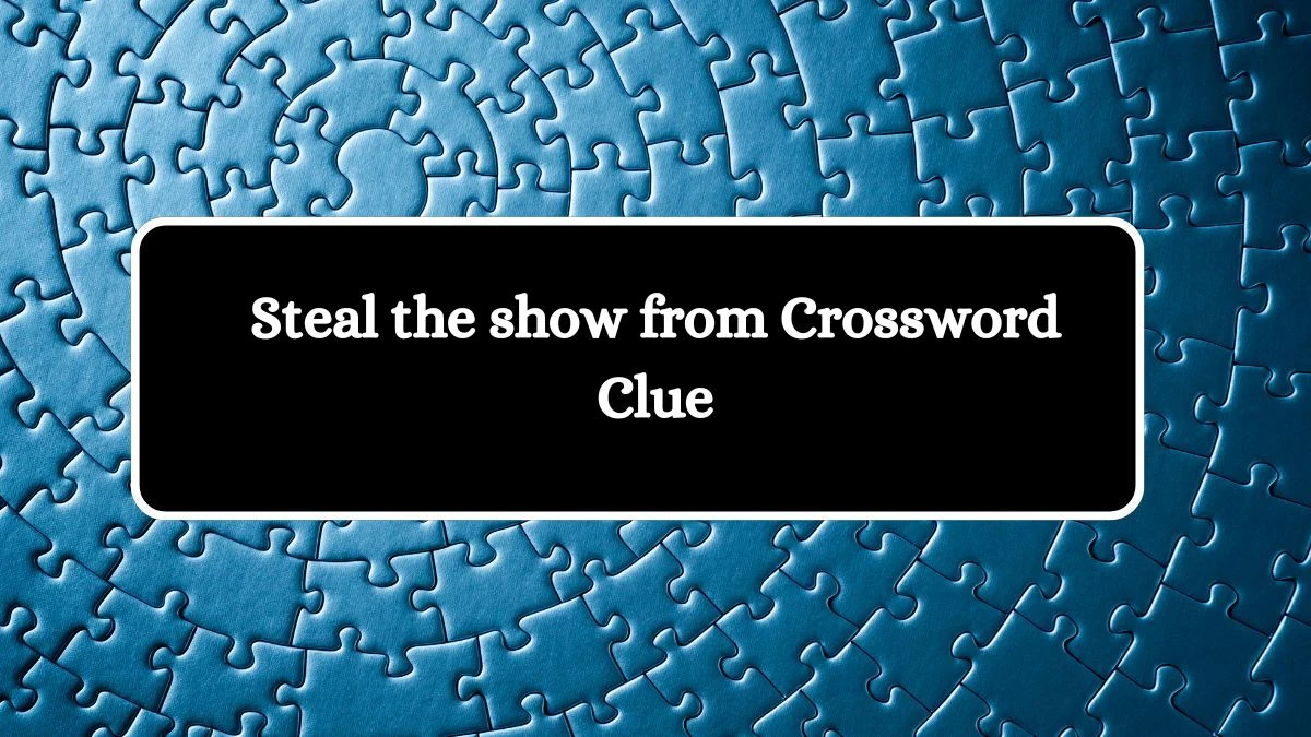 Steal the show from Irish Daily Mail Quick Crossword Clue Puzzle Answer from September 30, 2024