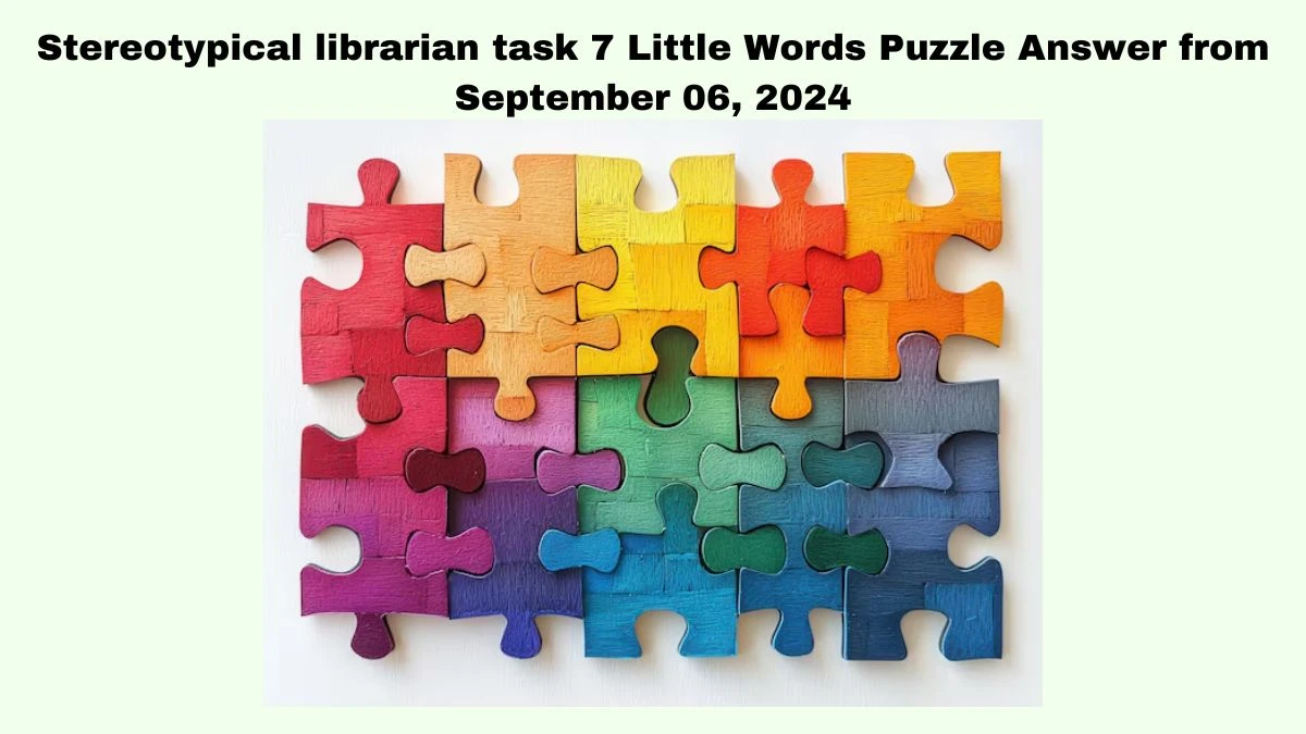 Stereotypical librarian task 7 Little Words Puzzle Answer from September 06, 2024