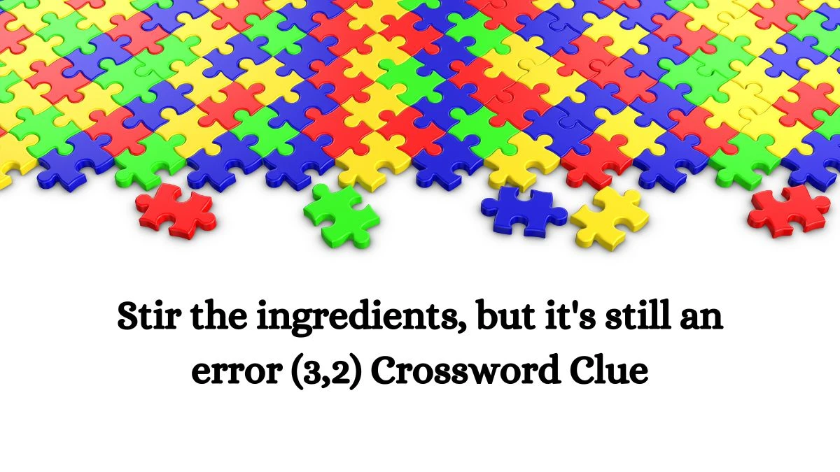 Stir the ingredients, but it's still an error (3,2) Crossword Clue Answers on September 28, 2024