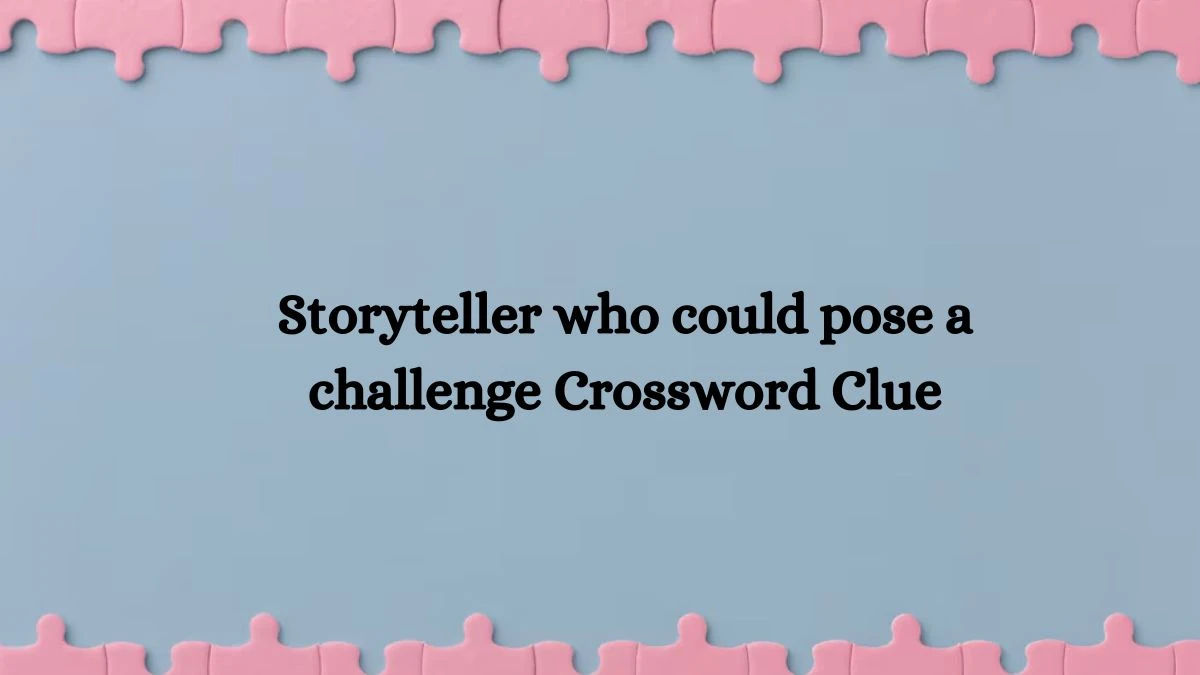 Storyteller who could pose a challenge Crossword Clue Puzzle Answer from September 26, 2024