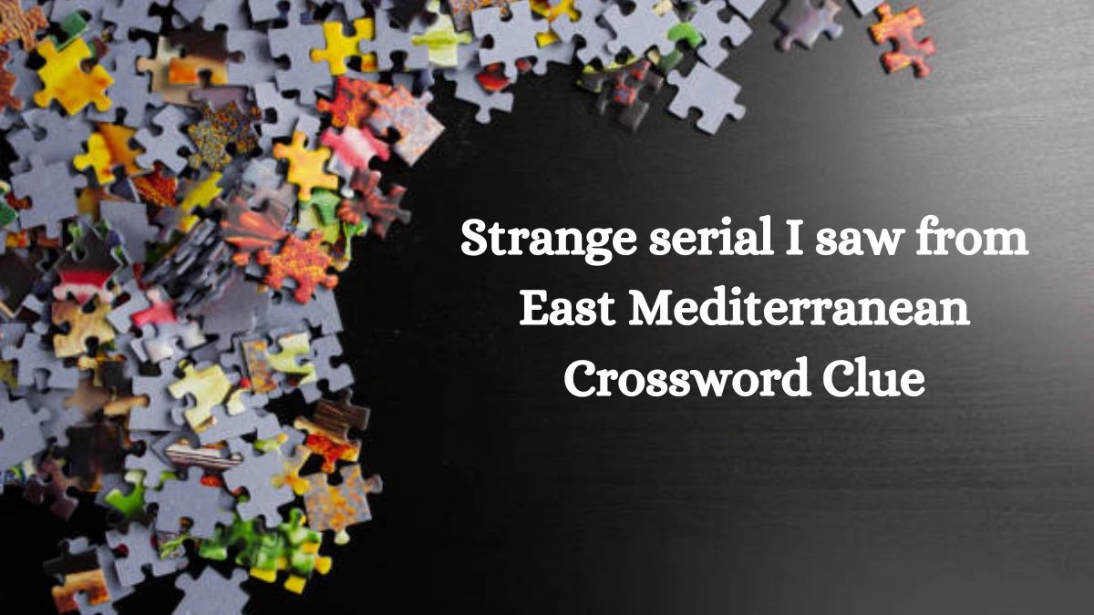 Strange serial I saw from East Mediterranean Crossword Clue Puzzle Answer from September 18, 2024