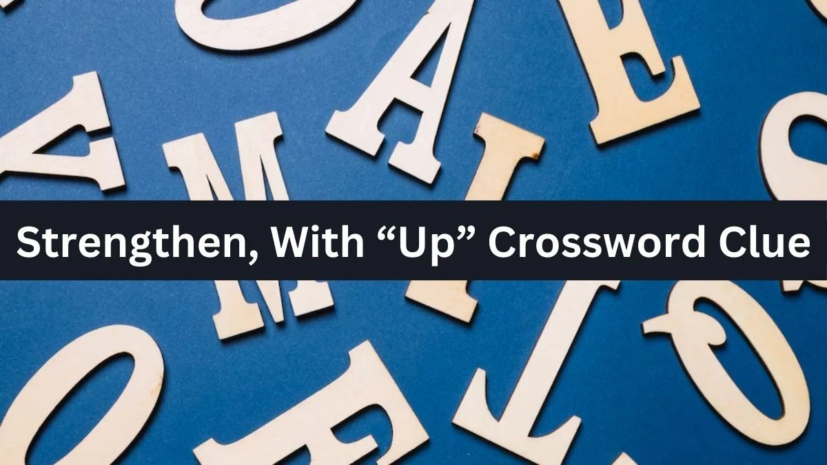 NYT Strengthen, With “Up” Crossword Clue Puzzle Answer from September 11, 2024