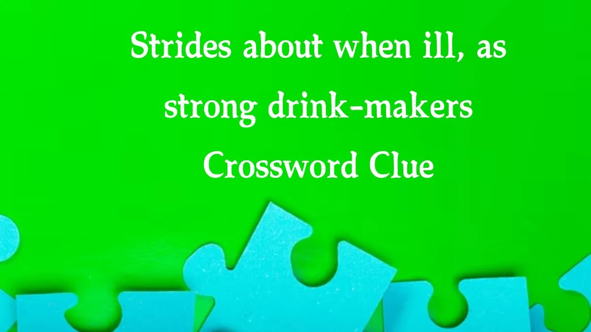 Strides about when ill, as strong drink-makers Crossword Clue Puzzle Answer from October 01, 2024