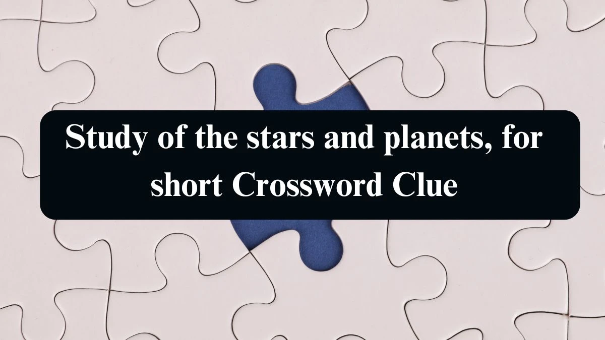 Study of the stars and planets, for short NYT Crossword Clue