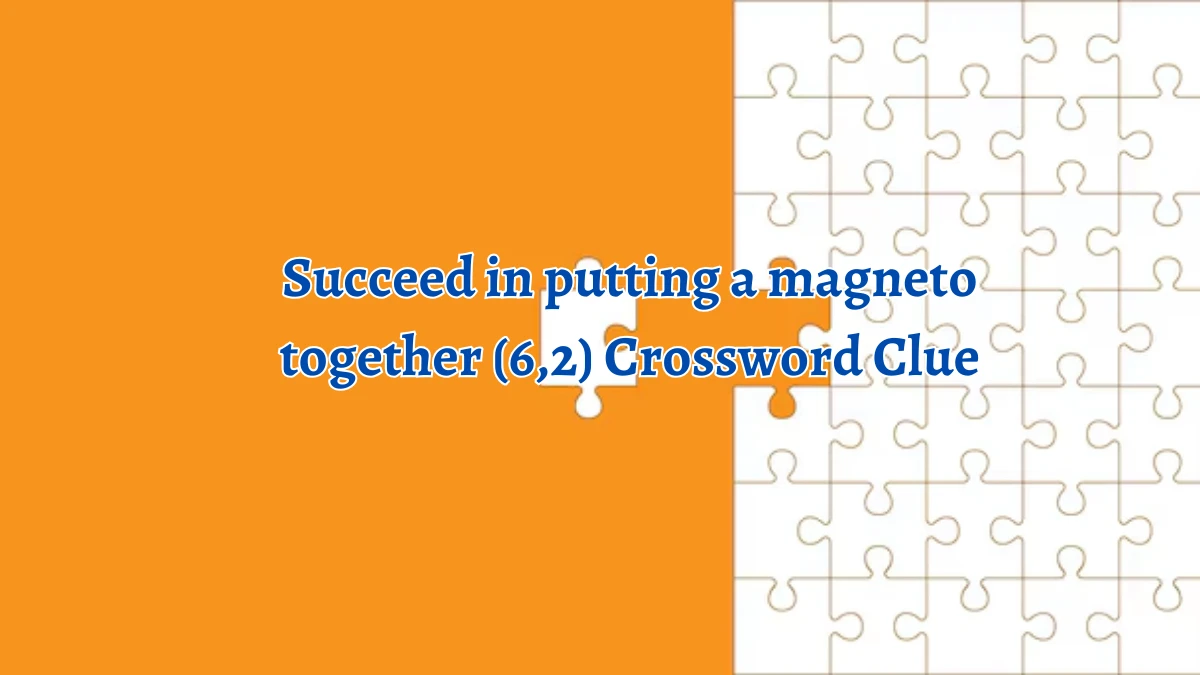 Succeed in putting a magneto together (6,2) Crossword Clue Puzzle Answer from September 21, 2024