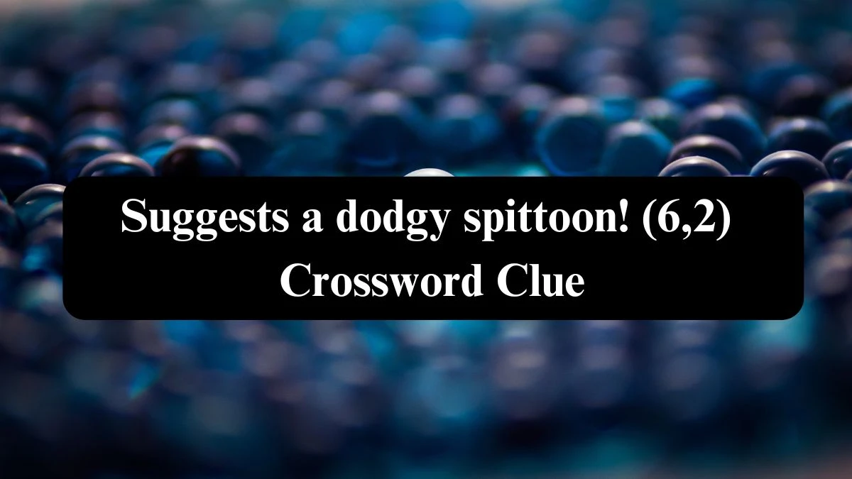 Suggests a dodgy spittoon! (6,2) Crossword Clue Puzzle Answer from September 17, 2024