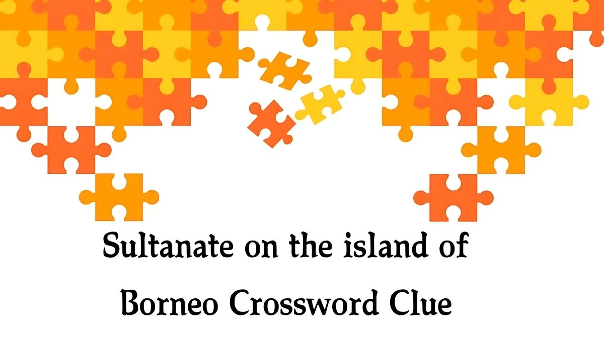 Sultanate on the island of Borneo NYT Crossword Clue Puzzle Answer on September 12, 2024