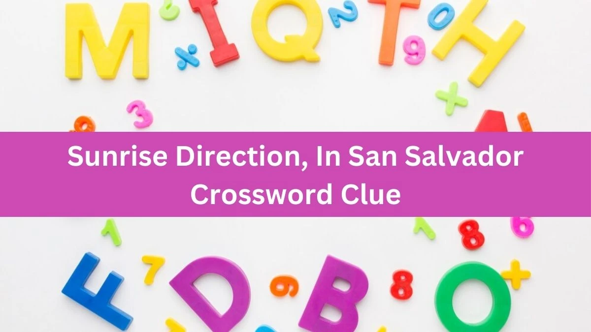 NYT Sunrise Direction, In San Salvador Crossword Clue Puzzle Answer from September 18, 2024