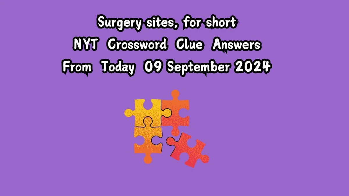 NYT Surgery sites, for short Crossword Clue Puzzle Answer from September 09, 2024