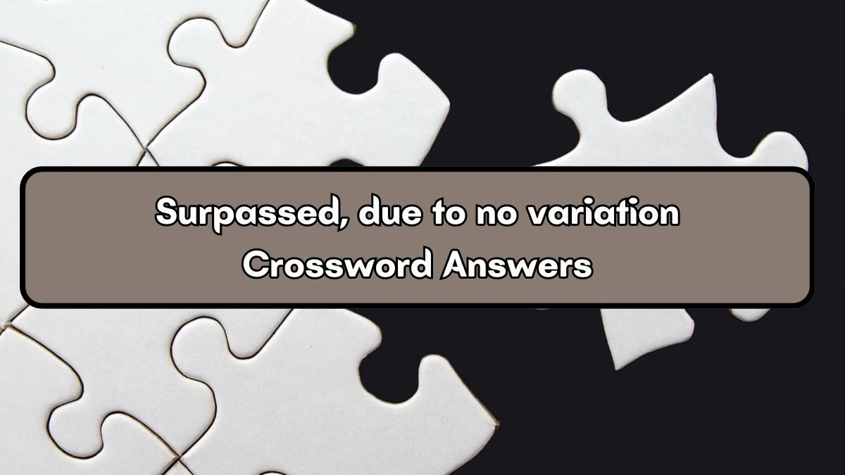 Surpassed, due to no variation Crossword Clue Puzzle Answer from September 17, 2024