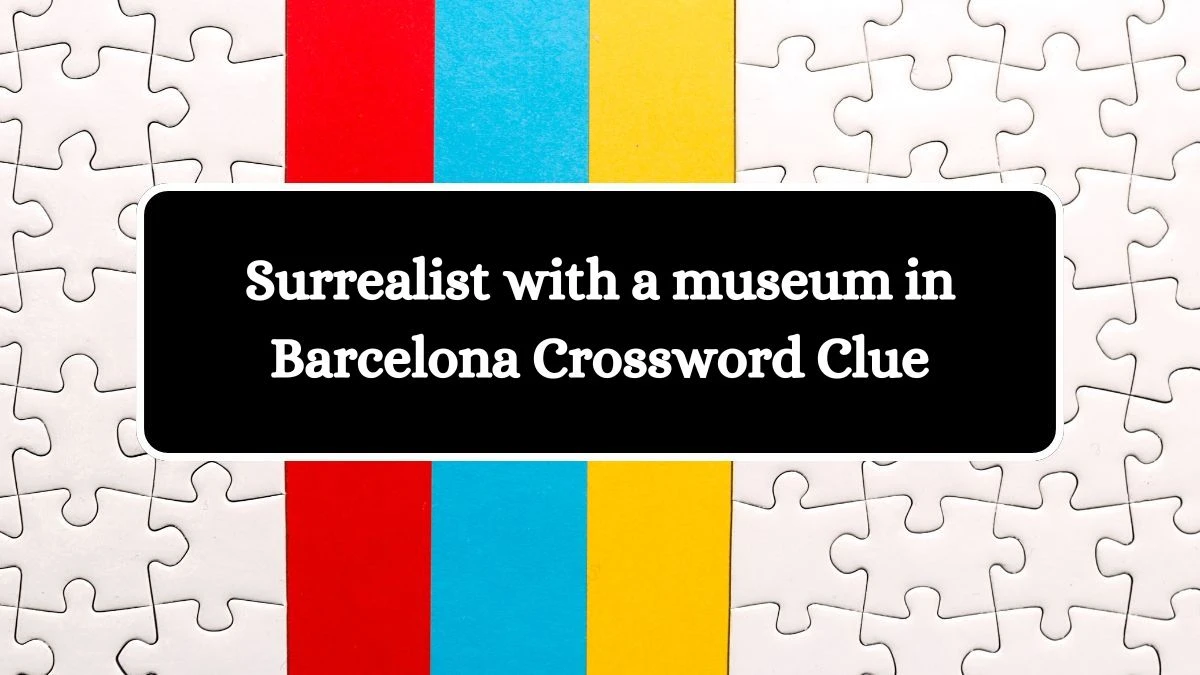 Surrealist with a museum in Barcelona NYT Crossword Clue Puzzle Answer on September 27, 2024