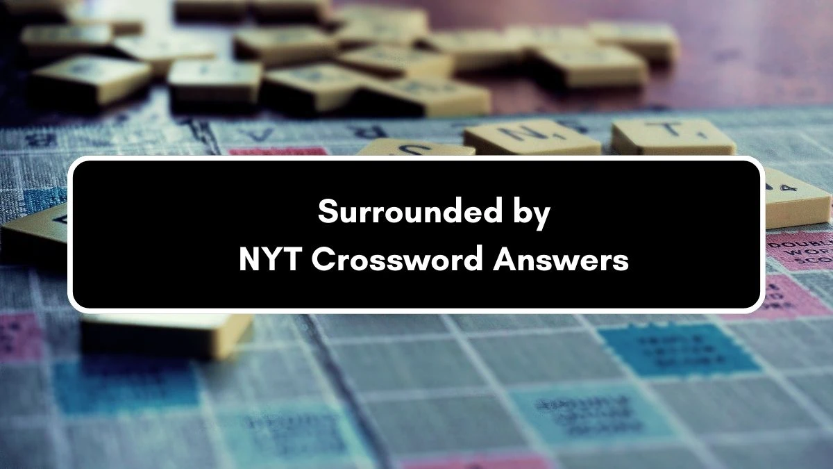 Surrounded by NYT Crossword Clue Puzzle Answer on September 06, 2024