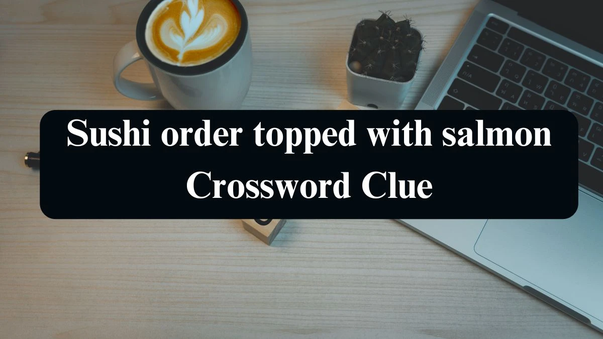 NYT Sushi order topped with salmon Crossword Clue Puzzle Answer from September 12, 2024