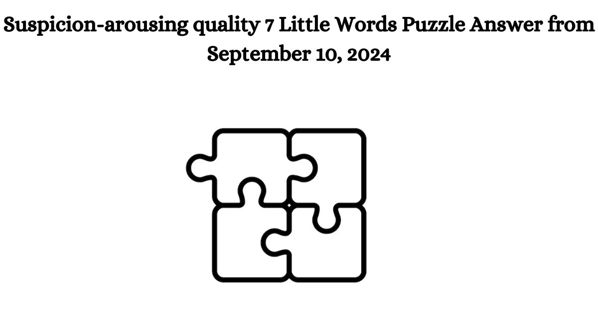 Suspicion-arousing quality 7 Little Words Puzzle Answer from September 10, 2024