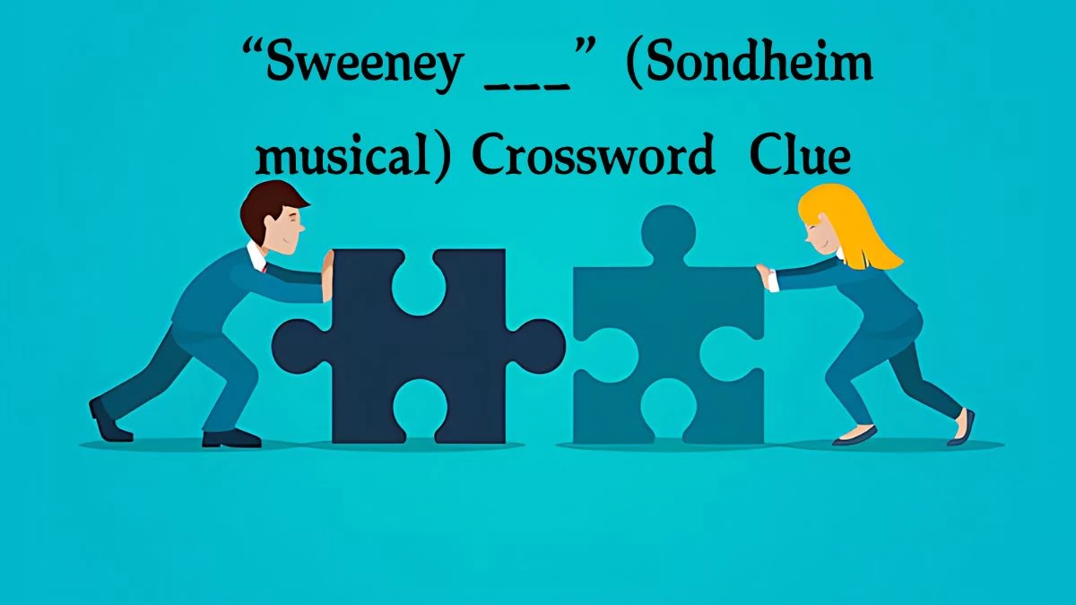 NYT “Sweeney ___” (Sondheim musical) Crossword Clue Puzzle Answer from September 23, 2024