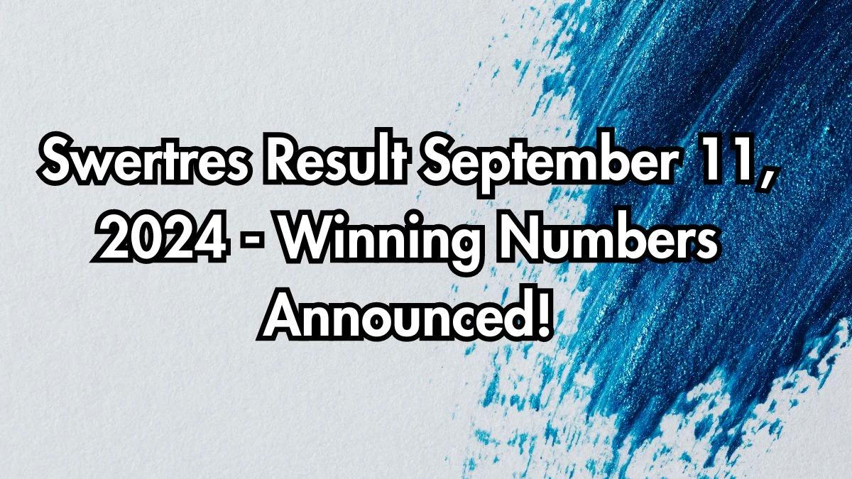 Swertres Result September 11, 2024 - Winning Numbers Announced!