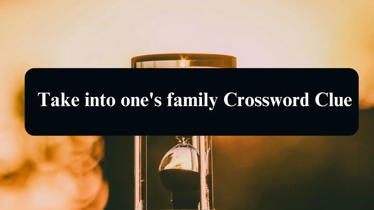 Take into one's family NYT Crossword Clue Puzzle Answer from September 04, 2024