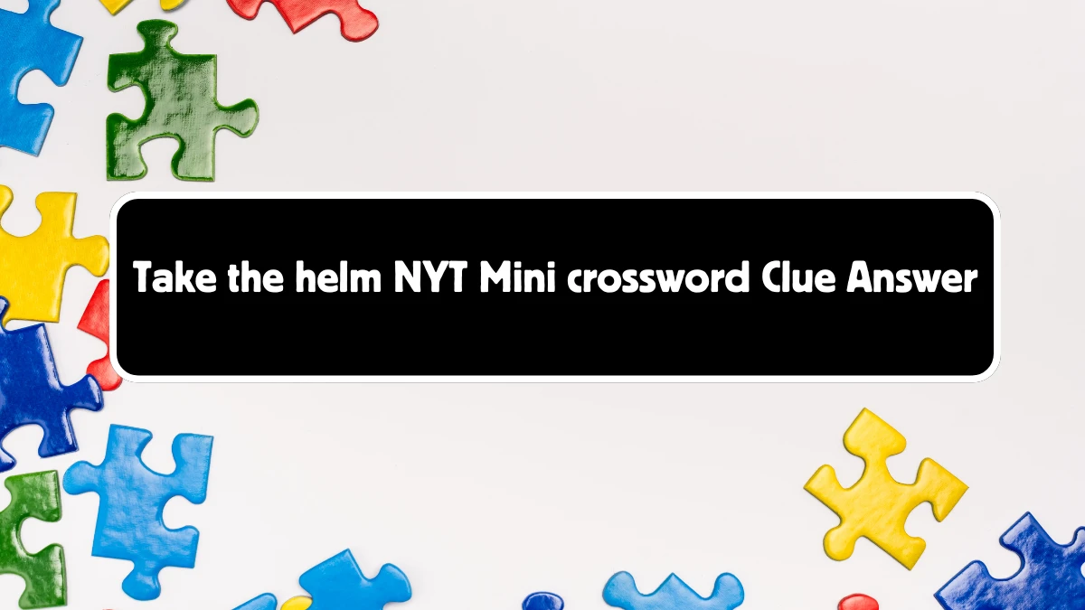 Take the helm NYT Crossword Clue