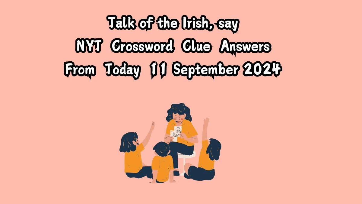 Talk of the Irish, say NYT Crossword Clue Puzzle Answer from September 11, 2024