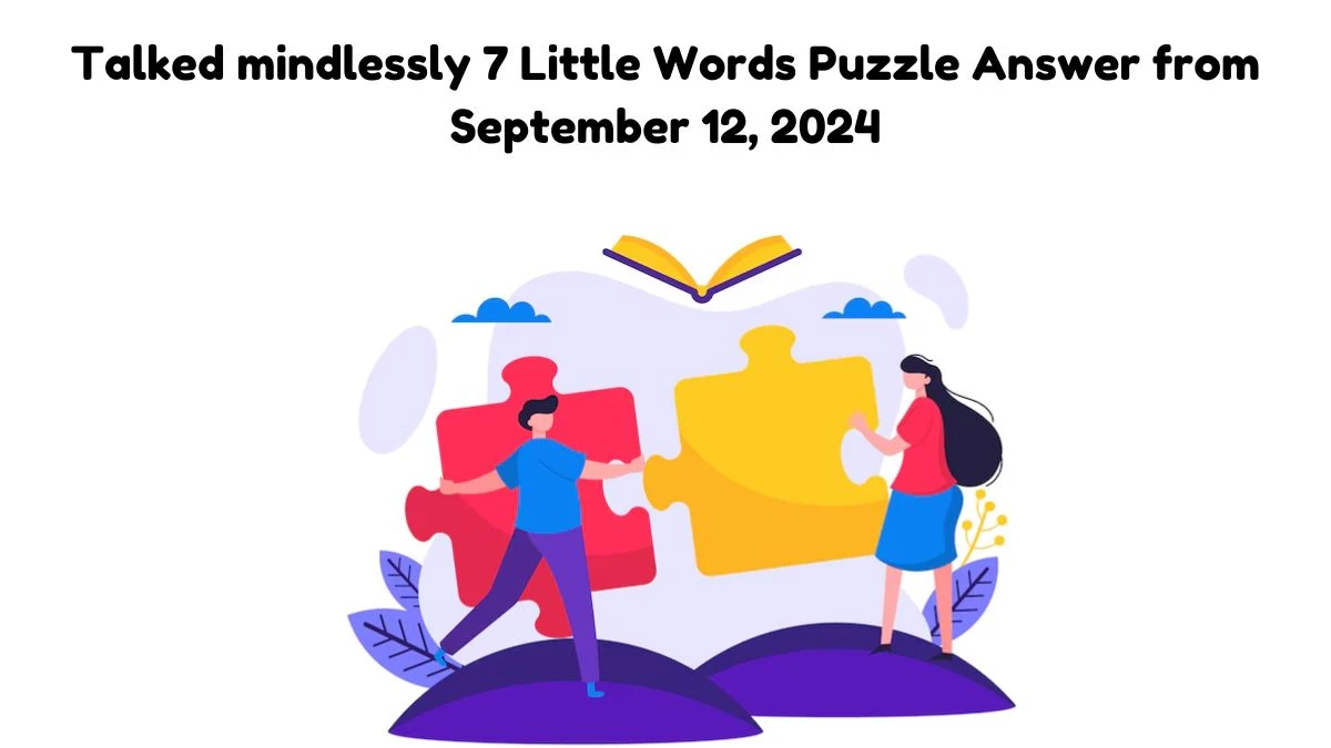 Talked mindlessly 7 Little Words Puzzle Answer from September 12, 2024