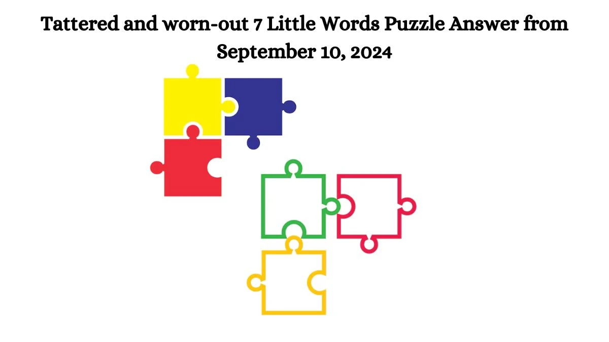 Tattered and worn-out 7 Little Words Puzzle Answers from September 10, 2024