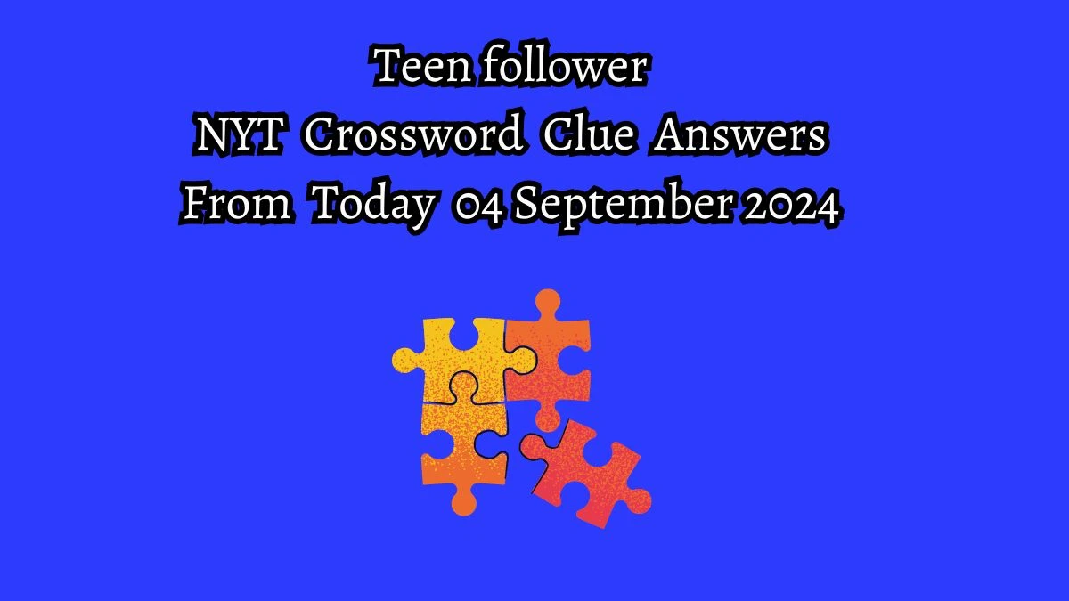 Teen follower NYT Crossword Clue Puzzle Answer from September 04, 2024