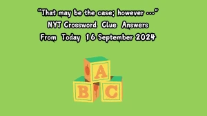 “That may be the case; however …” NYT Crossword Clue Puzzle Answer from September 16, 2024