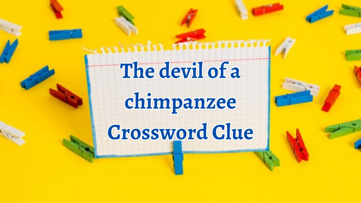 The devil of a chimpanzee Crossword Clue Puzzle Answer from September 13, 2024