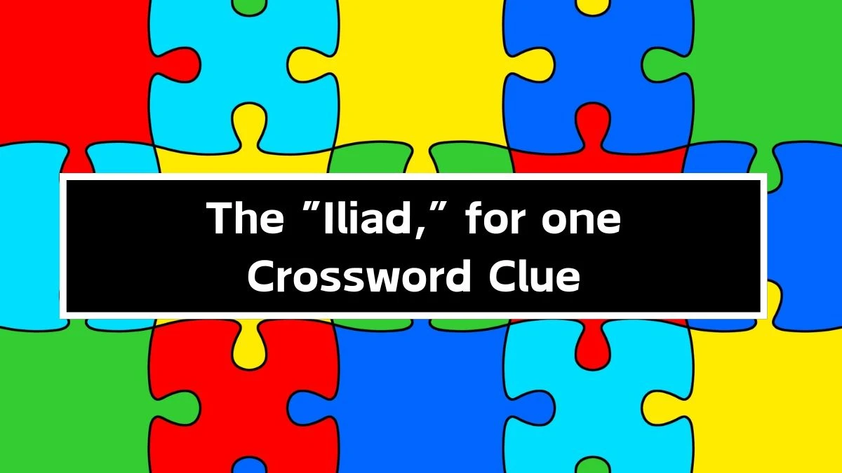 The “Iliad,” for one NYT Crossword Clue Puzzle Answer on September 30, 2024