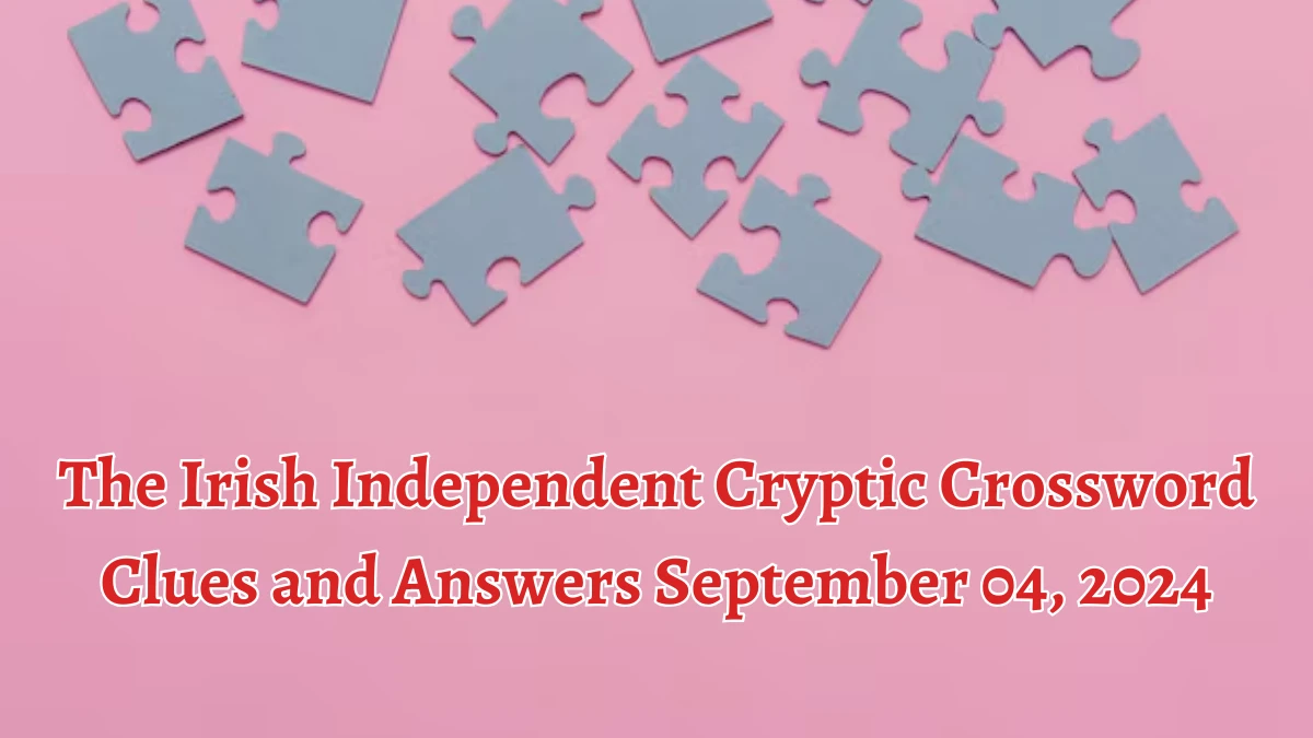 The Irish Independent Cryptic Crossword Clues and Answers September 04, 2024