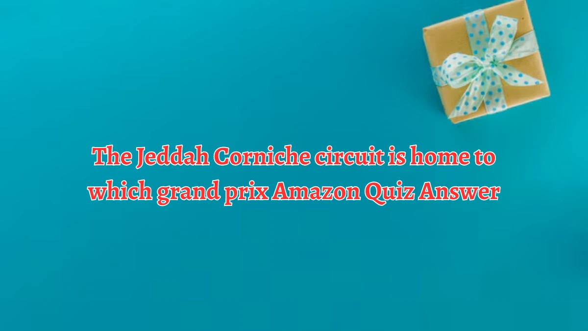 The Jeddah Corniche circuit is home to which grand prix Amazon Quiz Answer Today September 25, 2024