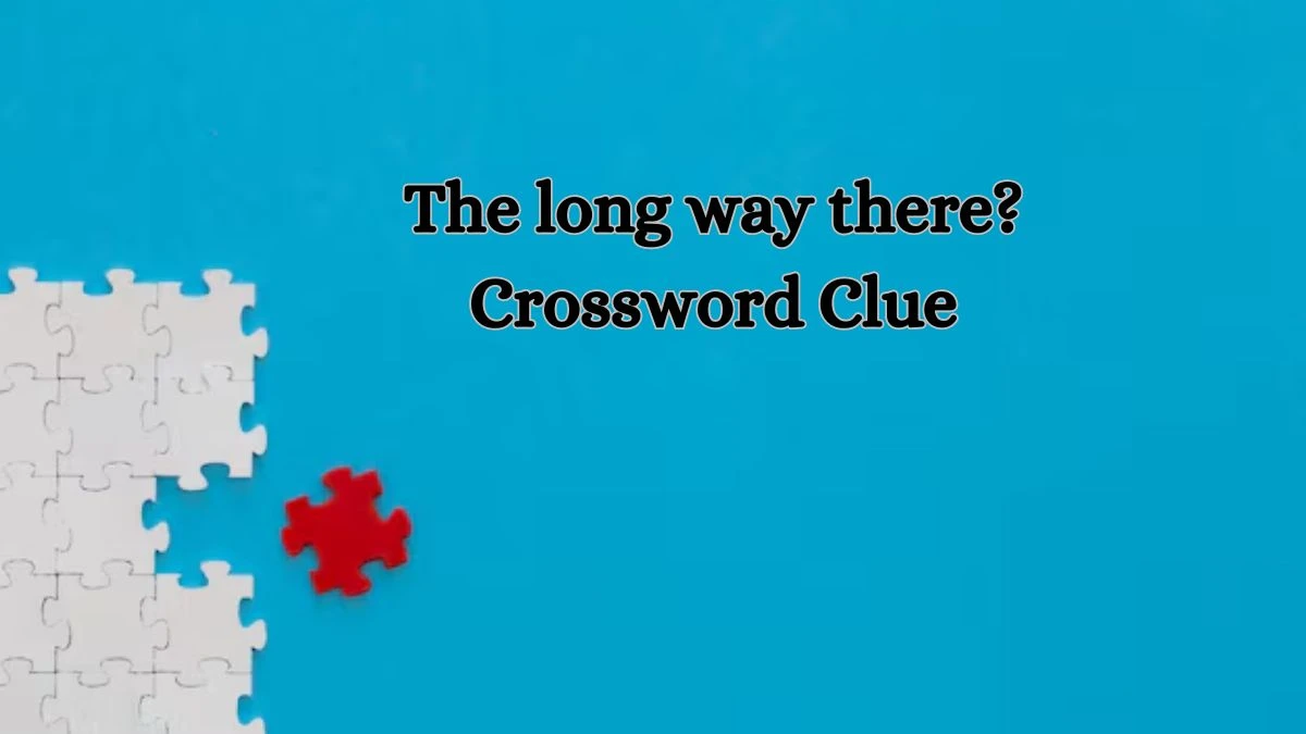 NYT The long way there? Crossword Clue Puzzle Answer from September 05, 2024