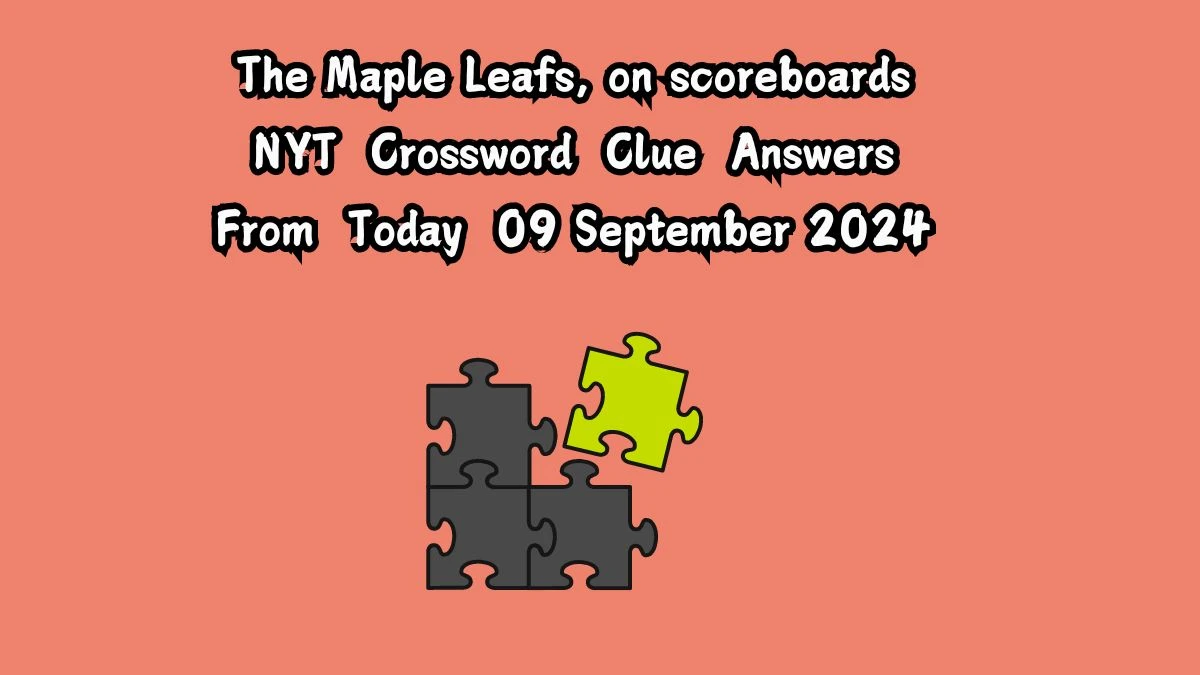 The Maple Leafs, on scoreboards NYT Crossword Clue Puzzle Answer from September 09, 2024