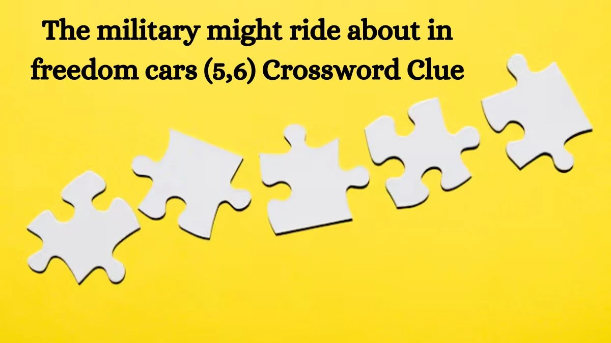 The military might ride about in freedom cars (5,6) Crossword Clue Puzzle Answer from September 28, 2024